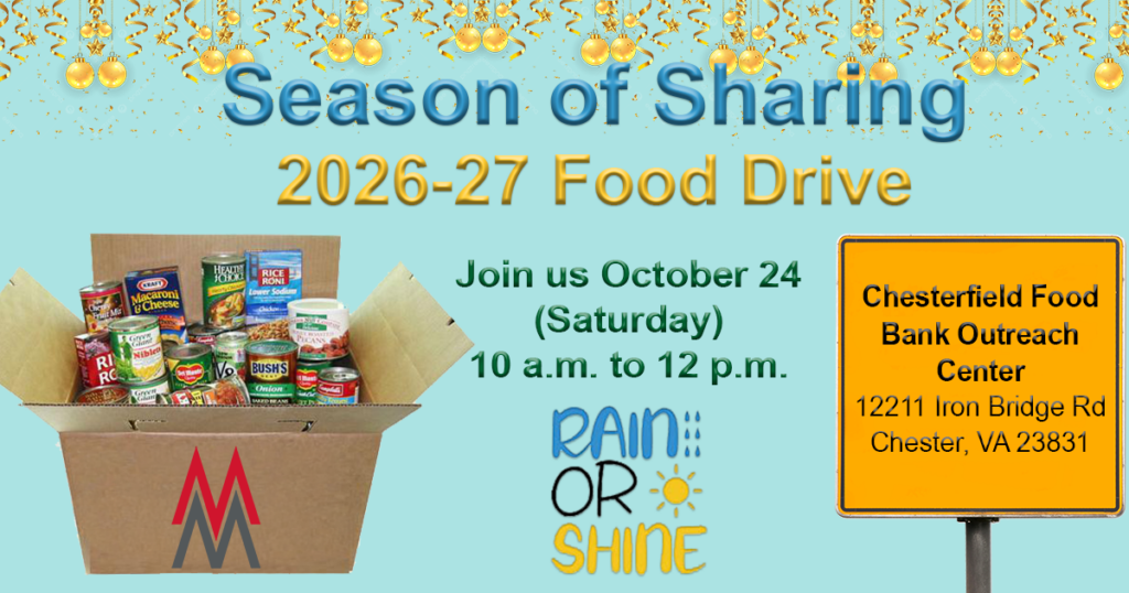 Season of Sharing 2026-27 Food Drive. Join us oct. 24 (Saturday) 10 a.m. to 12 p.m. at the Chesterfield Food Bank Outreach Center 12211 Iron Bridge Rd Chester VA 23831. Rain or Shine.
